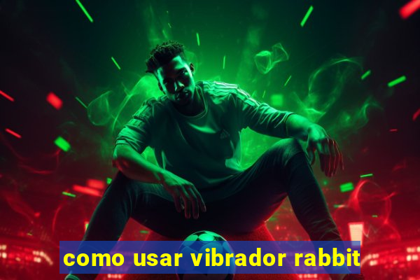 como usar vibrador rabbit